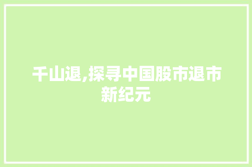 千山退,探寻中国股市退市新纪元 神马SEO