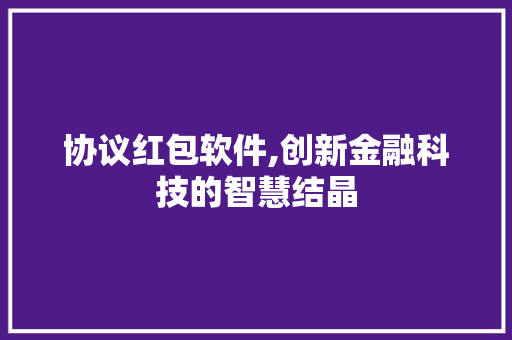 协议红包软件,创新金融科技的智慧结晶 神马SEO
