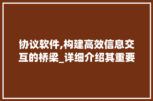 协议软件,构建高效信息交互的桥梁_详细介绍其重要性与应用前景 搜狗SEO
