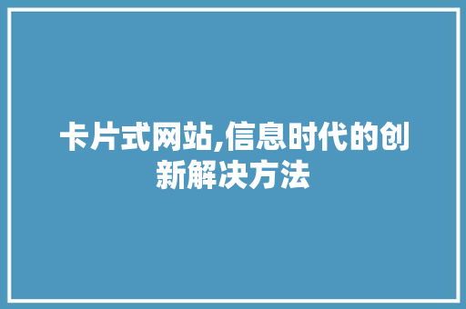 卡片式网站,信息时代的创新解决方法 搜狗SEO