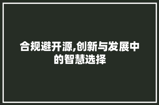 合规避开源,创新与发展中的智慧选择 搜狗SEO
