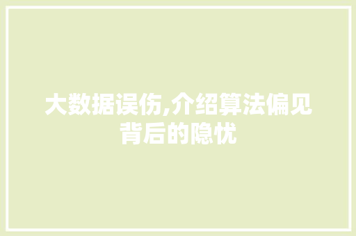 大数据误伤,介绍算法偏见背后的隐忧
