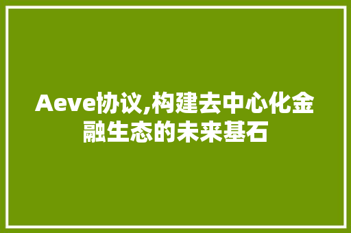 Aeve协议,构建去中心化金融生态的未来基石 百度SEO