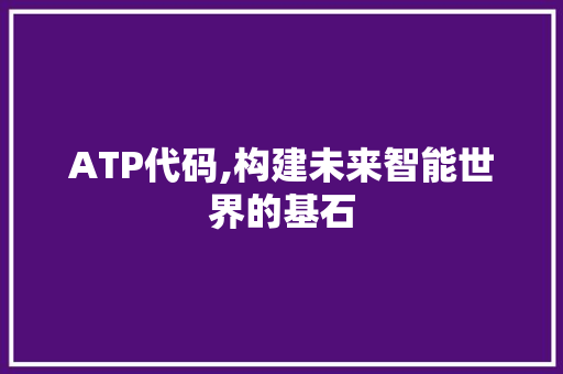 ATP代码,构建未来智能世界的基石 GoogleSEO