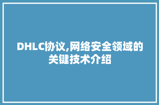 DHLC协议,网络安全领域的关键技术介绍 搜狗SEO