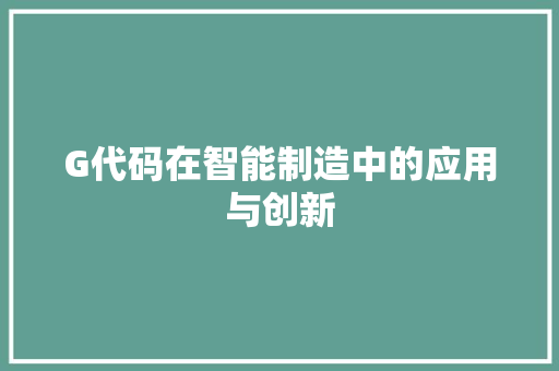 G代码在智能制造中的应用与创新 GoogleSEO