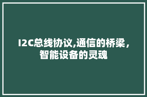 I2C总线协议,通信的桥梁，智能设备的灵魂 搜狗SEO