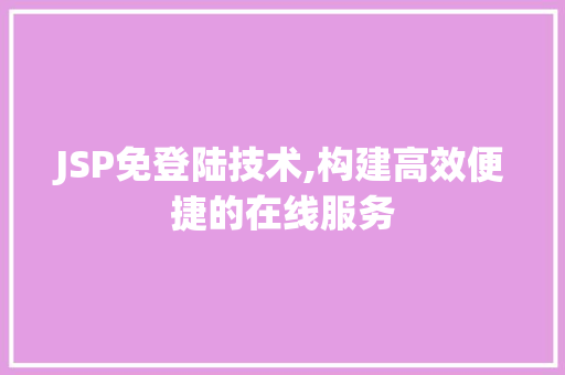 JSP免登陆技术,构建高效便捷的在线服务 百度SEO