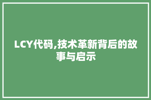 LCY代码,技术革新背后的故事与启示 GoogleSEO