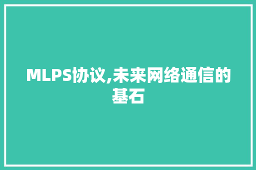 MLPS协议,未来网络通信的基石 必应SEO