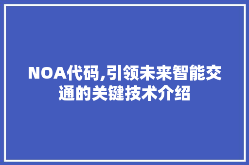 NOA代码,引领未来智能交通的关键技术介绍 GoogleSEO