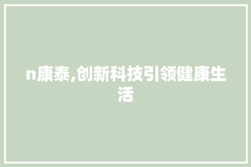 n康泰,创新科技引领健康生活 必应SEO