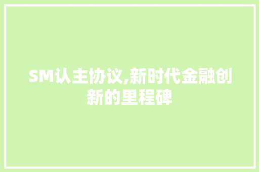 SM认主协议,新时代金融创新的里程碑 百度SEO