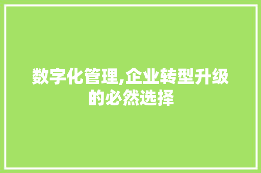 数字化管理,企业转型升级的必然选择 搜狗SEO