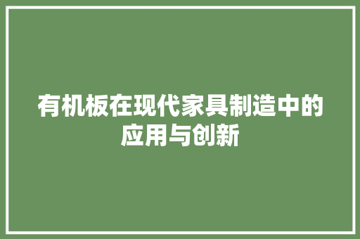有机板在现代家具制造中的应用与创新 神马SEO