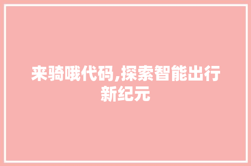 来骑哦代码,探索智能出行新纪元 百度SEO