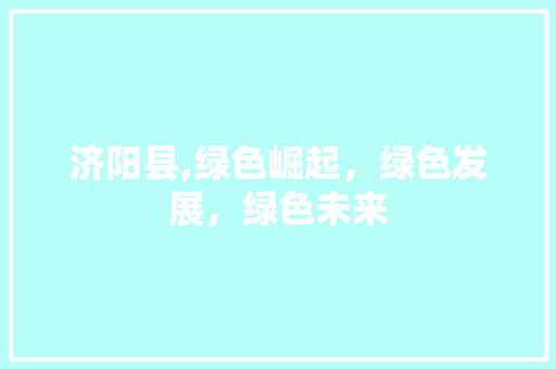 济阳县,绿色崛起，绿色发展，绿色未来 GoogleSEO
