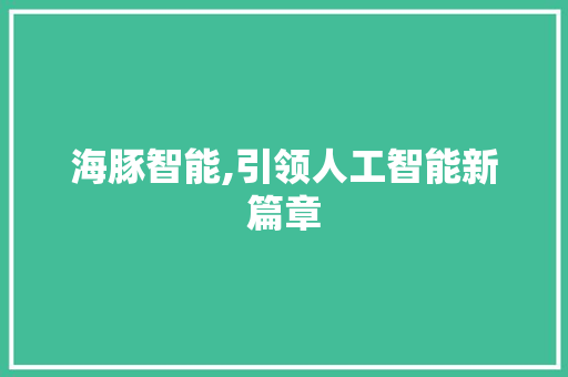 海豚智能,引领人工智能新篇章