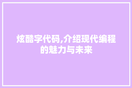 炫酷字代码,介绍现代编程的魅力与未来 GoogleSEO