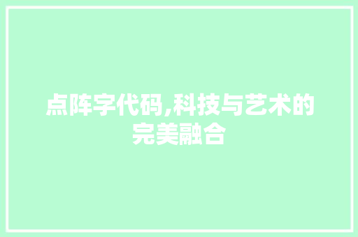 点阵字代码,科技与艺术的完美融合 GoogleSEO