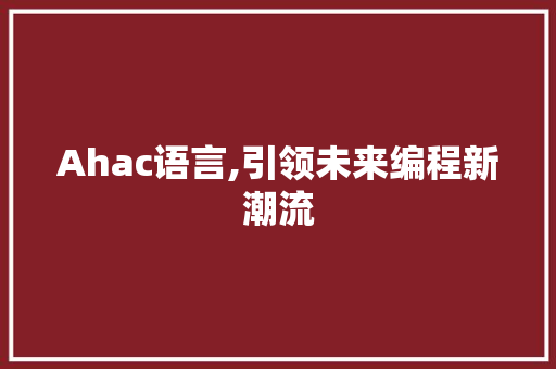Ahac语言,引领未来编程新潮流 百度SEO