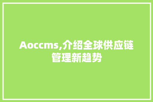 Aoccms,介绍全球供应链管理新趋势 必应SEO