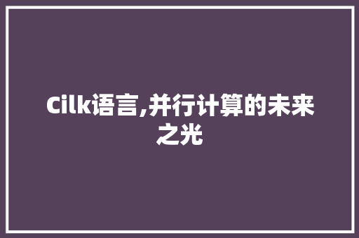 Cilk语言,并行计算的未来之光 GoogleSEO