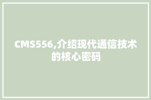 CMS556,介绍现代通信技术的核心密码 必应SEO