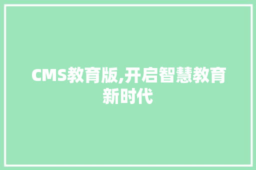 CMS教育版,开启智慧教育新时代 神马SEO