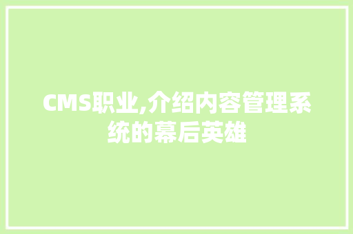 CMS职业,介绍内容管理系统的幕后英雄 搜狗SEO