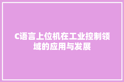 C语言上位机在工业控制领域的应用与发展 GoogleSEO