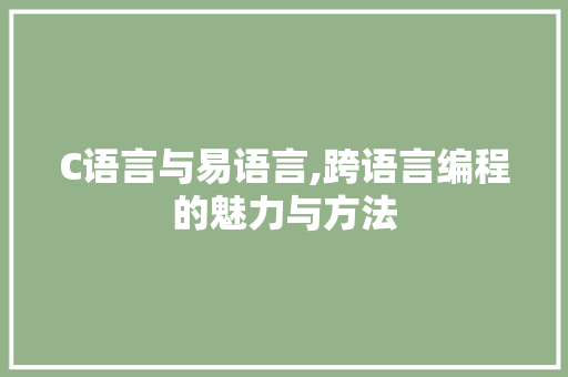 C语言与易语言,跨语言编程的魅力与方法 搜狗SEO