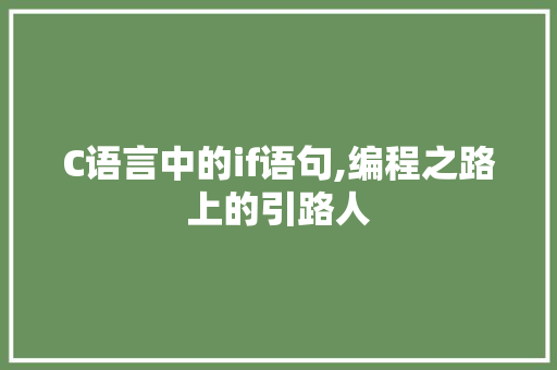 C语言中的if语句,编程之路上的引路人 搜狗SEO