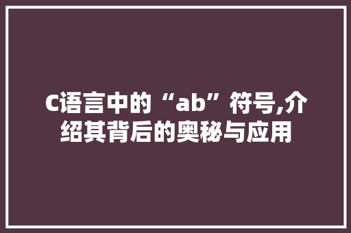 C语言中的“ab”符号,介绍其背后的奥秘与应用 GoogleSEO