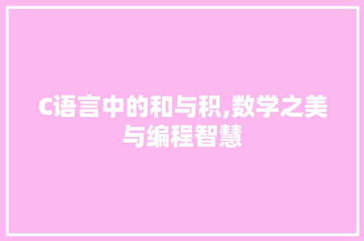 C语言中的和与积,数学之美与编程智慧 神马SEO