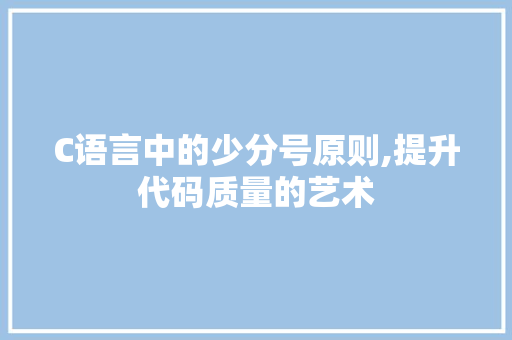 C语言中的少分号原则,提升代码质量的艺术 神马SEO