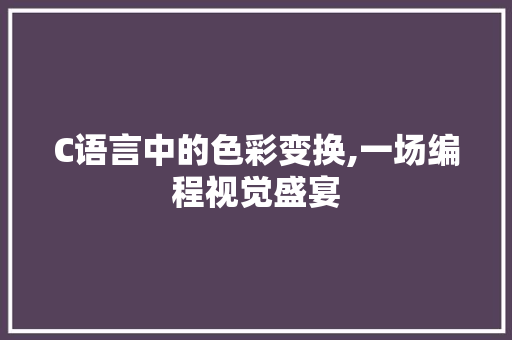 C语言中的色彩变换,一场编程视觉盛宴 必应SEO