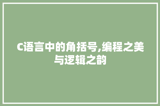 C语言中的角括号,编程之美与逻辑之韵 神马SEO