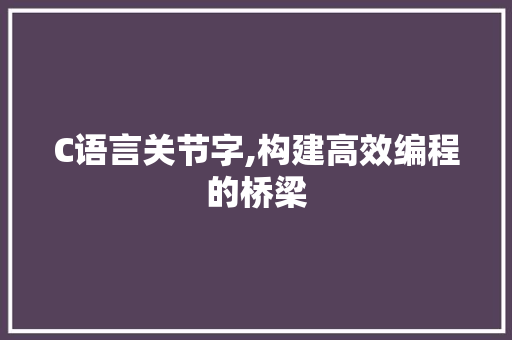 C语言关节字,构建高效编程的桥梁