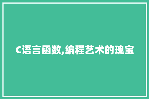 C语言函数,编程艺术的瑰宝 搜狗SEO