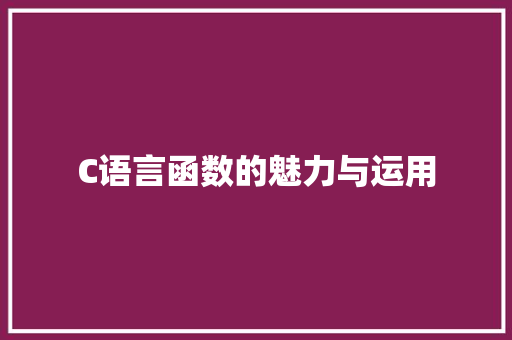 C语言函数的魅力与运用 必应SEO
