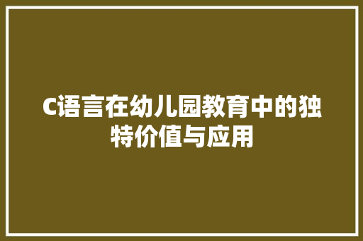 C语言在幼儿园教育中的独特价值与应用