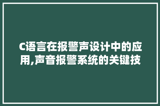 C语言在报警声设计中的应用,声音报警系统的关键技术介绍