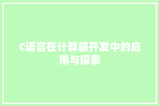 C语言在计算器开发中的应用与探索