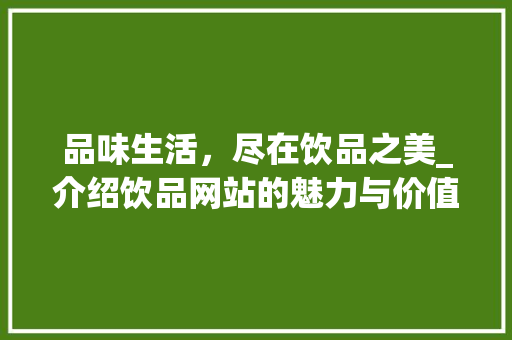 品味生活，尽在饮品之美_介绍饮品网站的魅力与价值 百度SEO