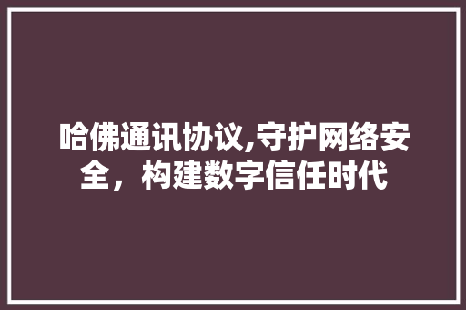 哈佛通讯协议,守护网络安全，构建数字信任时代 必应SEO