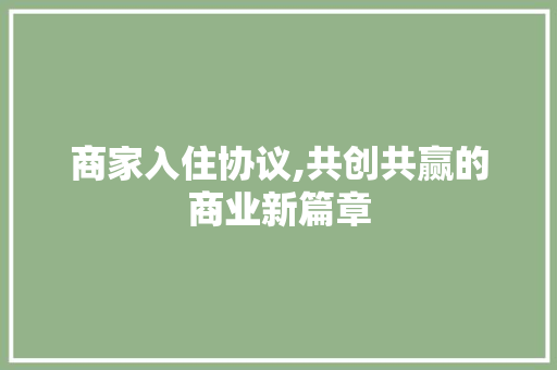 商家入住协议,共创共赢的商业新篇章