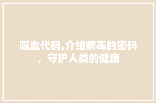 噬血代码,介绍病毒的密码，守护人类的健康 GoogleSEO