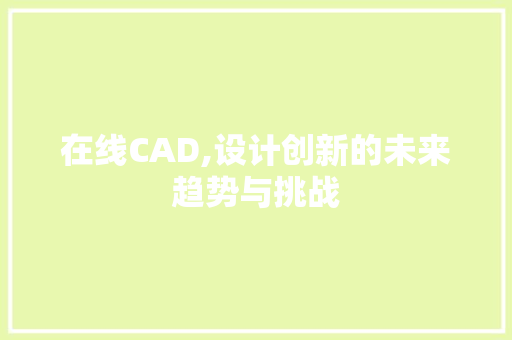 在线CAD,设计创新的未来趋势与挑战 神马SEO