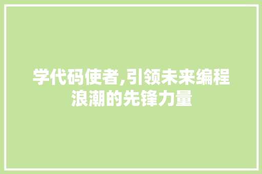 学代码使者,引领未来编程浪潮的先锋力量